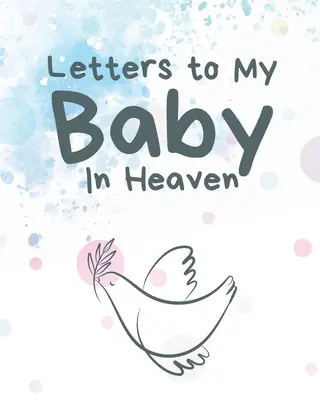 Lettres à mon bébé au paradis : Un journal de toutes les choses que j'aimerais pouvoir dire - Souvenirs du nouveau-né - Journal de deuil - Perte d'un bébé - Saison douloureuse - - Letters To My Baby In Heaven: A Diary Of All The Things I Wish I Could Say - Newborn Memories - Grief Journal - Loss of a Baby - Sorrowful Season -