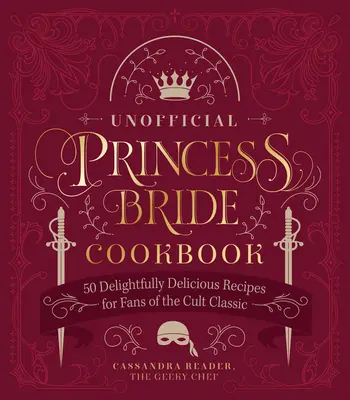 Le livre de cuisine non officiel de la Princesse Bride : 50 recettes délicieuses pour les fans du classique culte - The Unofficial Princess Bride Cookbook: 50 Delightfully Delicious Recipes for Fans of the Cult Classic