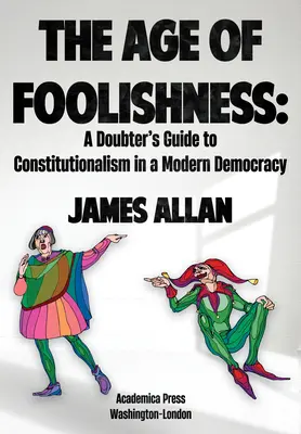 L'âge de la folie : Guide du constitutionnalisme dans une démocratie moderne à l'usage des sceptiques - The Age of Foolishness: A Doubter's Guide to Constitutionalism in a Modern Democracy