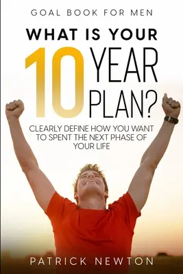 Goal Book For Men : Quel est votre plan sur 10 ans&nbsp;? Définissez clairement comment vous voulez passer la prochaine phase de votre vie. - Goal Book For Men: What Is Your 10 Year Plan? Clearly Define How You Want To Spent The Next Phase of Your Life