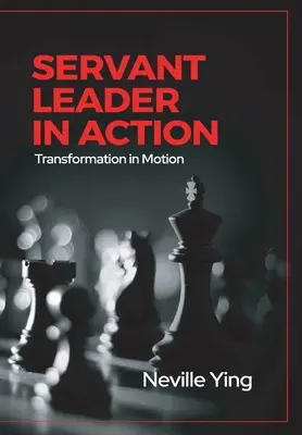 Le leader serviteur en action : La transformation en mouvement - Servant Leader in Action: Transformation In Motion