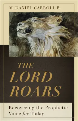 Le Seigneur rugit : Retrouver la voix prophétique pour aujourd'hui - The Lord Roars: Recovering the Prophetic Voice for Today