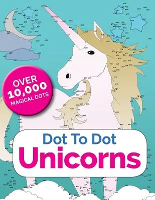 Dot To Dot Unicorns : Le monde enchanté des licornes à colorier - Dot To Dot Unicorns: Connect The Dots In The Enchanted World Of Unicorns