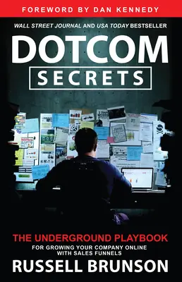 Dotcom Secrets : Le manuel de jeu clandestin pour développer votre entreprise en ligne avec des entonnoirs de vente - Dotcom Secrets: The Underground Playbook for Growing Your Company Online with Sales Funnels