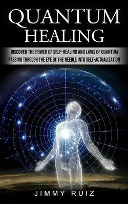 La guérison quantique : Découvrez le pouvoir de l'autoguérison et les lois quantiques (Passer par le chas de l'aiguille pour se réaliser) - Quantum Healing: Discover The Power Of Self-healing And Laws Of Quantum (Passing Through The Eye Of The Needle Into Self-actualization)