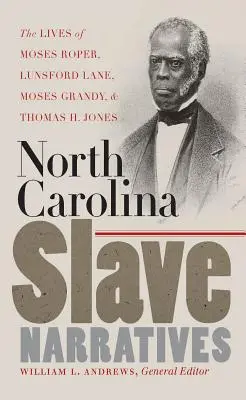 Récits d'esclaves de Caroline du Nord : La vie de Moses Roper, Lunsford Lane, Moses Grandy et Thomas H. Jones - North Carolina Slave Narratives: The Lives of Moses Roper, Lunsford Lane, Moses Grandy, and Thomas H. Jones