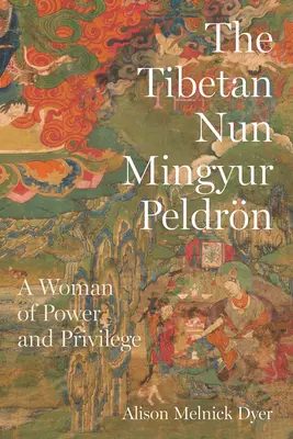 La nonne tibétaine Mingyur Peldrn : Une femme de pouvoir et de privilège - The Tibetan Nun Mingyur Peldrn: A Woman of Power and Privilege