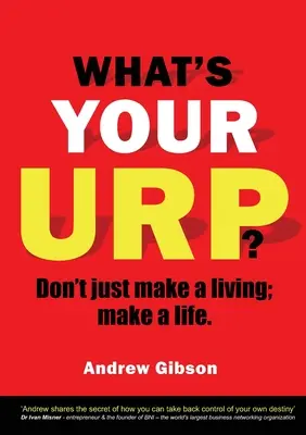 Quel est votre Urp ? Ne vous contentez pas de gagner votre vie, faites-en une. - What's Your Urp?: Don't just make a living; make a life.