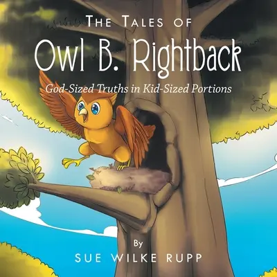 Les contes de Owl B. Rightback : Des vérités à la taille de Dieu dans des portions à la taille des enfants - The Tales of Owl B. Rightback: God-Sized Truths in Kid-Sized Portions