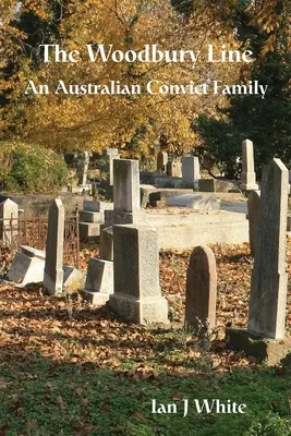 La ligne Woodbury : Une famille de bagnards australiens - The Woodbury Line: An Australian Convict Family