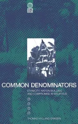 Dénominateurs communs : Ethnicité, construction de la nation et compromis à Maurice - Common Denominators: Ethnicity, Nation-Building and Compromise in Mauritius