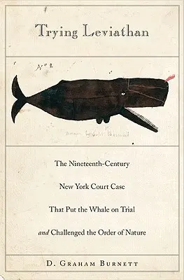 Le procès du Léviathan : Le procès de la baleine et la remise en question de l'ordre de la nature devant la Cour de New York au dix-neuvième siècle - Trying Leviathan: The Nineteenth-Century New York Court Case That Put the Whale on Trial and Challenged the Order of Nature