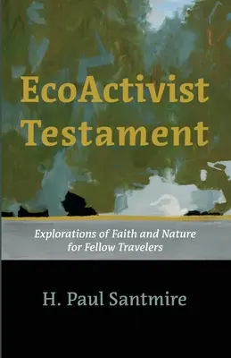 Le testament de l'éco-activiste : Explorations de la foi et de la nature pour les compagnons de route - Ecoactivist Testament: Explorations of Faith and Nature for Fellow Travelers