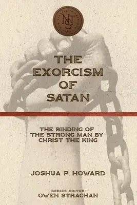 L'exorcisme de Satan : L'exorcisme de Satan : La ligature de l'homme fort par le Christ Roi - The Exorcism of Satan: The Binding of the Strong Man by Christ the King