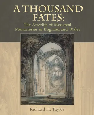 Mille destins : L'après-vie des monastères médiévaux en Angleterre et au Pays de Galles - A Thousand Fates: The Afterlife of Medieval Monasteries in England & Wales
