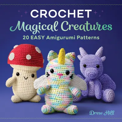 Créatures magiques au crochet : 20 modèles d'amigurumi faciles à réaliser - Crochet Magical Creatures: 20 Easy Amigurumi Patterns