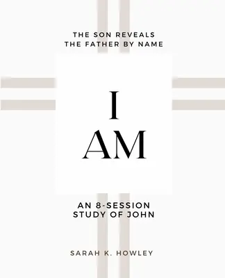 Je suis : Une étude biblique de Jean en 8 sessions - I Am: An 8-session Bible Study of John