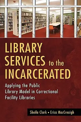 Library Services to the Incarcerated : Appliquer le modèle de la bibliothèque publique aux bibliothèques des établissements pénitentiaires - Library Services to the Incarcerated: Applying the Public Library Model in Correctional Facility Libraries