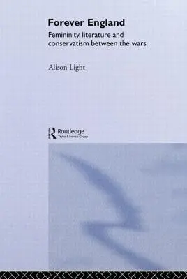 Forever England : Féminité, littérature et conservatisme entre les deux guerres - Forever England: Femininity, Literature and Conservatism Between the Wars