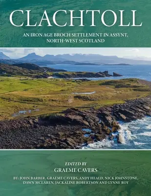 Clachtoll : Un campement de brochs de l'âge du fer à Assynt, au nord-ouest de l'Écosse - Clachtoll: An Iron Age Broch Settlement in Assynt, North-West Scotland