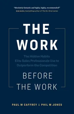 Le travail avant le travail : Les habitudes cachées que les professionnels de la vente d'élite utilisent pour surpasser la concurrence - The Work Before the Work: The Hidden Habits Elite Sales Professionals Use to Outperform the Competition
