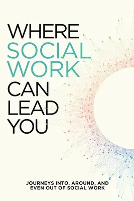 Où le travail social peut vous mener : Voyages dans, autour et même hors du travail social - Where Social Work Can Lead You: Journeys Into, Around and Even Out Of Social Work