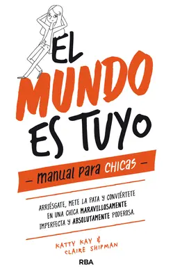 El Mundo Es Tuyo : Manual Para Chicas / Le monde est à toi. un manuel pour les filles - El Mundo Es Tuyo: Manual Para Chicas / The World Is Yours. a Manual for Girls