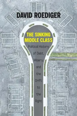 Le naufrage de la classe moyenne : Une histoire politique de la dette, de la misère et de la dérive vers la droite - The Sinking Middle Class: A Political History of Debt, Misery, and the Drift to the Right