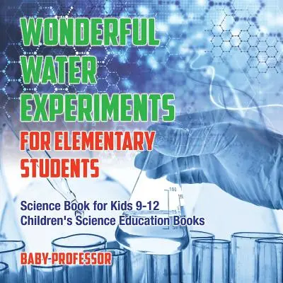 Wonderful Water Experiments for Elementary Students - Science Book for Kids 9-12 Livres d'éducation scientifique pour enfants - Wonderful Water Experiments for Elementary Students - Science Book for Kids 9-12 Children's Science Education Books