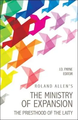 Le ministère de l'expansion de Roland Allen : Le sacerdoce des laïcs - Roland Allen's the Ministry of Expansion: The Priesthood of the Laity