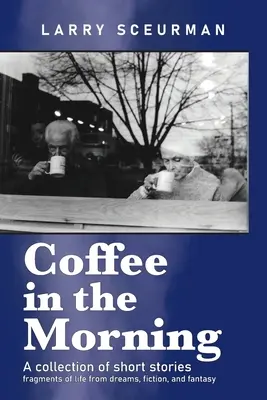 Coffee in the Morning, un recueil de nouvelles : fragments de vie issus de rêves, de fictions et de fantasmes. - Coffee in the Morning, a collection of short stories: fragments of life from dreams, fiction & fantasy