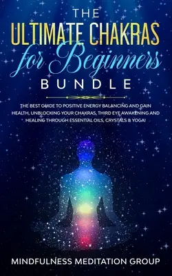 Les Chakras pour les débutants : Le meilleur guide pour équilibrer l'énergie positive et gagner en santé, débloquer vos chakras, éveiller le troisième œil... - The Ultimate Chakras for Beginners Bundle: The Best Guide to Positive Energy Balancing and Gain Health, Unblocking Your Chakras, Third Eye Awakening a