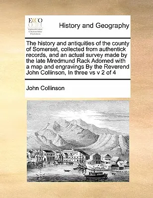 L'histoire et les antiquités du comté de Somerset, recueillies à partir de documents authentiques et d'une étude réelle réalisée par feu Mredmund Rack Adorned - The history and antiquities of the county of Somerset, collected from authentick records, and an actual survey made by the late Mredmund Rack Adorned