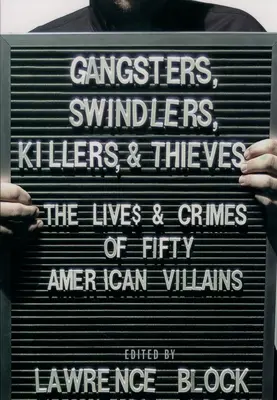 Gangsters, escrocs, tueurs et voleurs : La vie et les crimes de cinquante méchants américains - Gangsters, Swindlers, Killers, and Thieves: The Lives and Crimes of Fifty American Villains