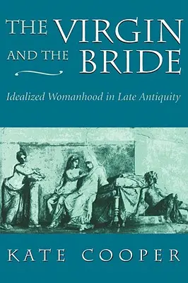 La Vierge et la Mariée : La femme idéalisée dans l'Antiquité tardive - The Virgin and the Bride: Idealized Womanhood in Late Antiquity