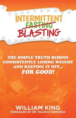 Le blast intermittent : La vérité simple qui permet de perdre du poids de façon constante et de ne pas le reprendre... pour de bon ! - Intermittent Blasting: The Simple Truth Behind Consistently Losing Weight and Keeping It Off...for Good!