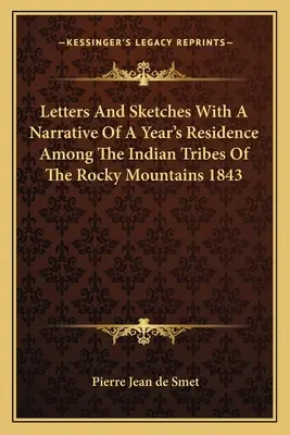 Lettres et croquis avec le récit d'une année de séjour parmi les tribus indiennes des Montagnes Rocheuses 1843 - Letters And Sketches With A Narrative Of A Year's Residence Among The Indian Tribes Of The Rocky Mountains 1843