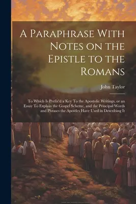 Paraphrase et notes sur l'épître aux Romains : A laquelle est annexée une clef des écrits apostoliques, ou un essai d'explication du plan de l'Evangile, - A Paraphrase With Notes on the Epistle to the Romans: To Which is Prefix'd a key To the Apostolic Writings, or an Essay To Explain the Gospel Scheme,