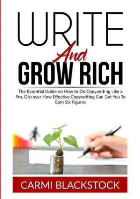 Ecrivez et devenez riche : Le guide essentiel pour faire du copywriting comme un pro, découvrez comment un copywriting efficace peut vous permettre de gagner six fois plus d'argent que les autres. - Write and Grow Rich: The Essential Guide on How to Do Copywriting Like a Pro, Discover How Effective Copywriting Can Get You To Earn Six Fi