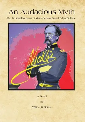 Un mythe audacieux : les mémoires personnelles du général de division Daniel Edgar Sickles - An Audacious Myth: The Personal Memoirs of Major General Daniel Edgar Sickles