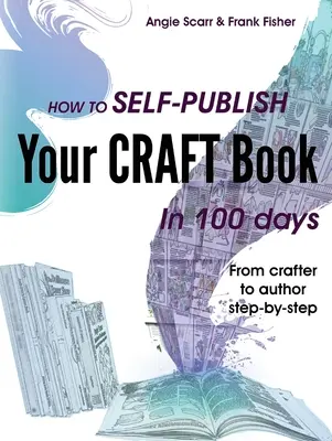 Comment auto-publier votre livre d'artisanat en 100 jours : De l'artisan à l'auteur, étape par étape - How to self-publish your craft book in 100 days: From crafter to author step-by-step