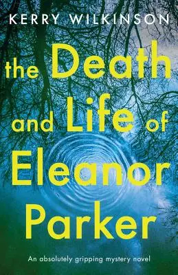 La mort et la vie d'Eleanor Parker : Un roman policier absolument captivant - The Death and Life of Eleanor Parker: An absolutely gripping mystery novel