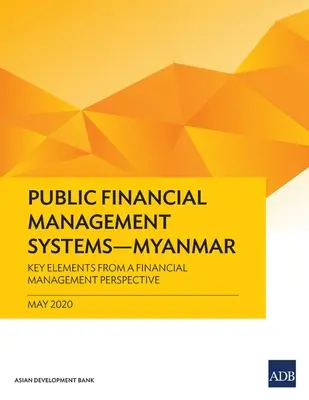 Systèmes de gestion des finances publiques - Myanmar : Éléments clés du point de vue de la gestion financière - Public Financial Management Systems - Myanmar: Key Elements from a Financial Management Perspective