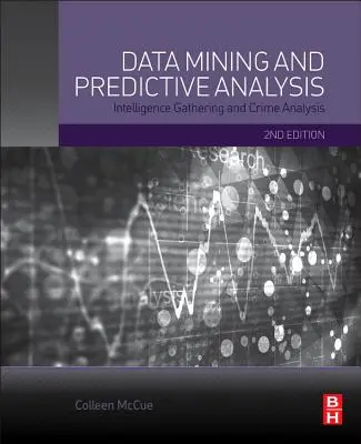 Exploration de données et analyse prédictive : Collecte de renseignements et analyse criminelle - Data Mining and Predictive Analysis: Intelligence Gathering and Crime Analysis