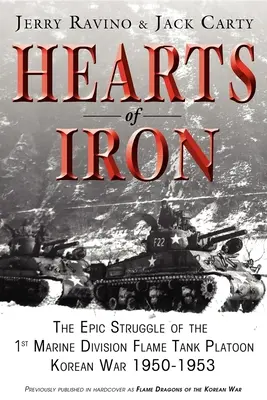 Cœurs de fer : La lutte épique du 1er peloton de chars de combat des Marines : Guerre de Corée 1950-1953 - Hearts of Iron: The Epic Struggle of Teh 1st Marine Flame Tank Platoon: Korean War 1950-1953