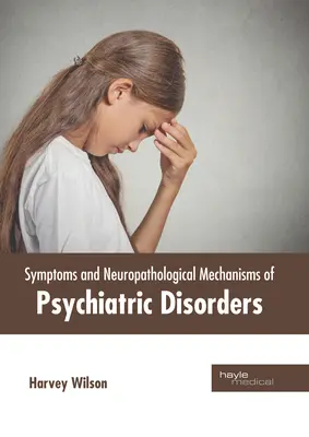 Symptômes et mécanismes neuropathologiques des troubles psychiatriques - Symptoms and Neuropathological Mechanisms of Psychiatric Disorders