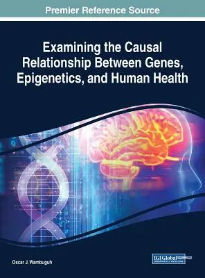 Examen de la relation causale entre les gènes, l'épigénétique et la santé humaine - Examining the Causal Relationship Between Genes, Epigenetics, and Human Health