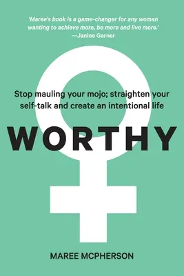 Digne : Cessez de mutiler votre mojo ; redressez votre discours personnel et créez une vie intentionnelle. - Worthy: Stop mauling your mojo; straighten your self-talk and create an intentional life