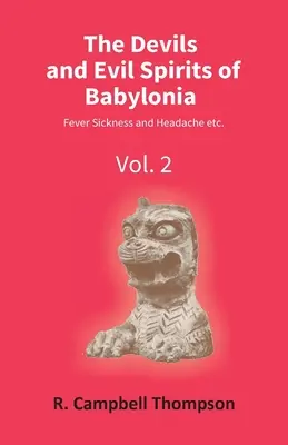 Les diables et les mauvais esprits de Babylone : Fièvre, maladie et maux de tête, etc. (Vol.2Nd) - The Devils And Evil Spirits Of Babylonia: Fever Sickness And Headache Etc. (Vol.2Nd)