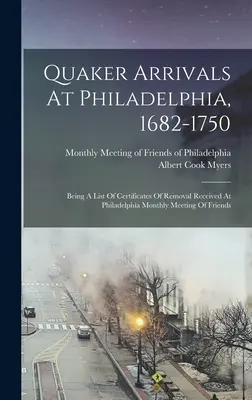 Quaker Arrivals At Philadelphia, 1682-1750 : Being A List Of Certificates Of Removal Received At Philadelphia Monthly Meeting Of Friends (Arrivées de Quakers à Philadelphie, 1682-1750 : Liste des certificats de déménagement reçus à la réunion mensuelle des Amis de Philadelphie) - Quaker Arrivals At Philadelphia, 1682-1750: Being A List Of Certificates Of Removal Received At Philadelphia Monthly Meeting Of Friends